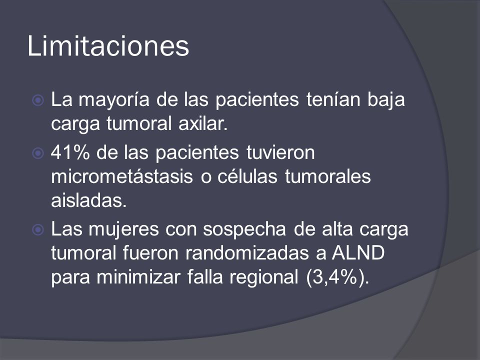 Limitaciones La mayoría de las pacientes tenían baja carga tumoral axilar.