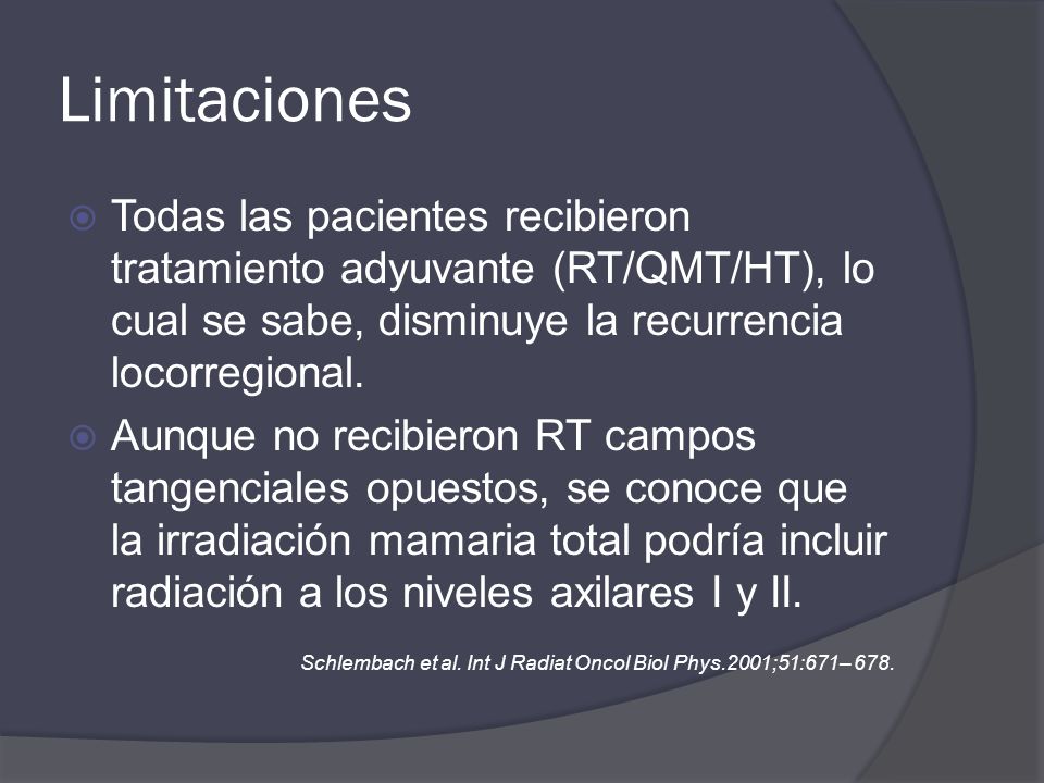 Limitaciones Todas las pacientes recibieron tratamiento adyuvante (RT/QMT/HT), lo cual se sabe, disminuye la recurrencia locorregional.