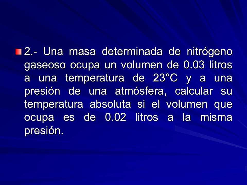 2. - Una masa determinada de nitrógeno gaseoso ocupa un volumen de 0