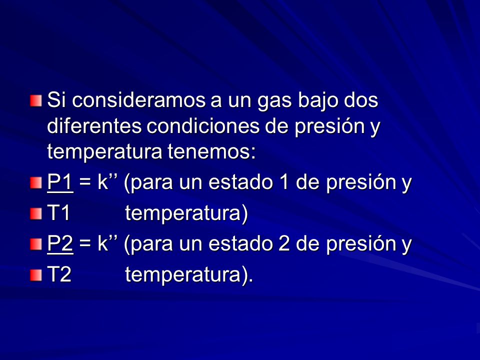 Si consideramos a un gas bajo dos diferentes condiciones de presión y temperatura tenemos: