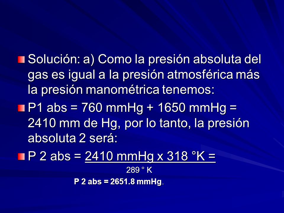 Solución: a) Como la presión absoluta del gas es igual a la presión atmosférica más la presión manométrica tenemos: