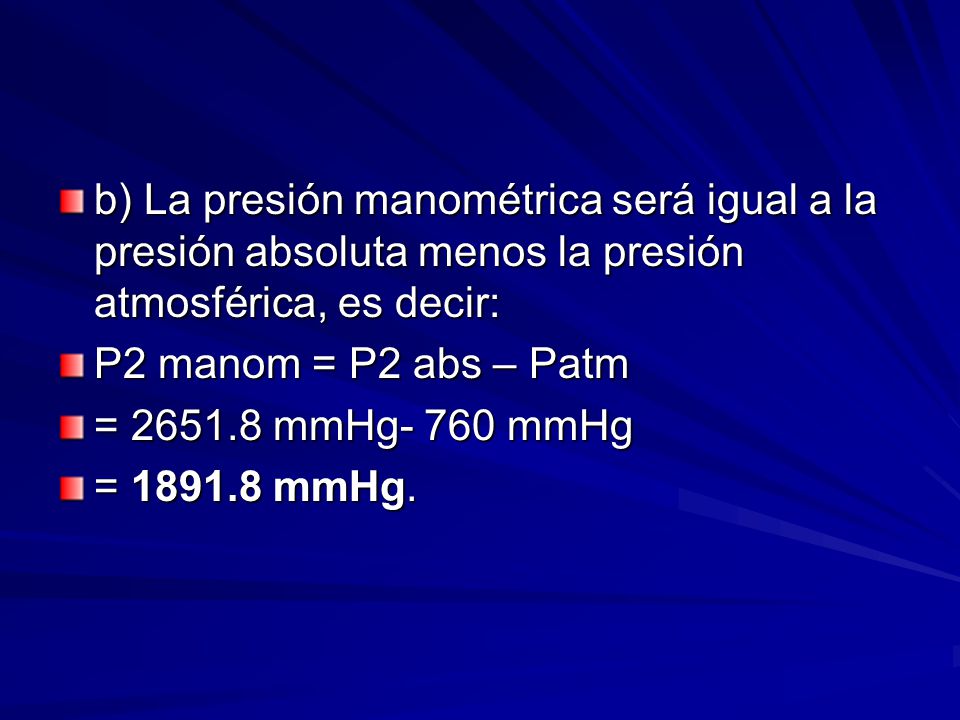 b) La presión manométrica será igual a la presión absoluta menos la presión atmosférica, es decir: