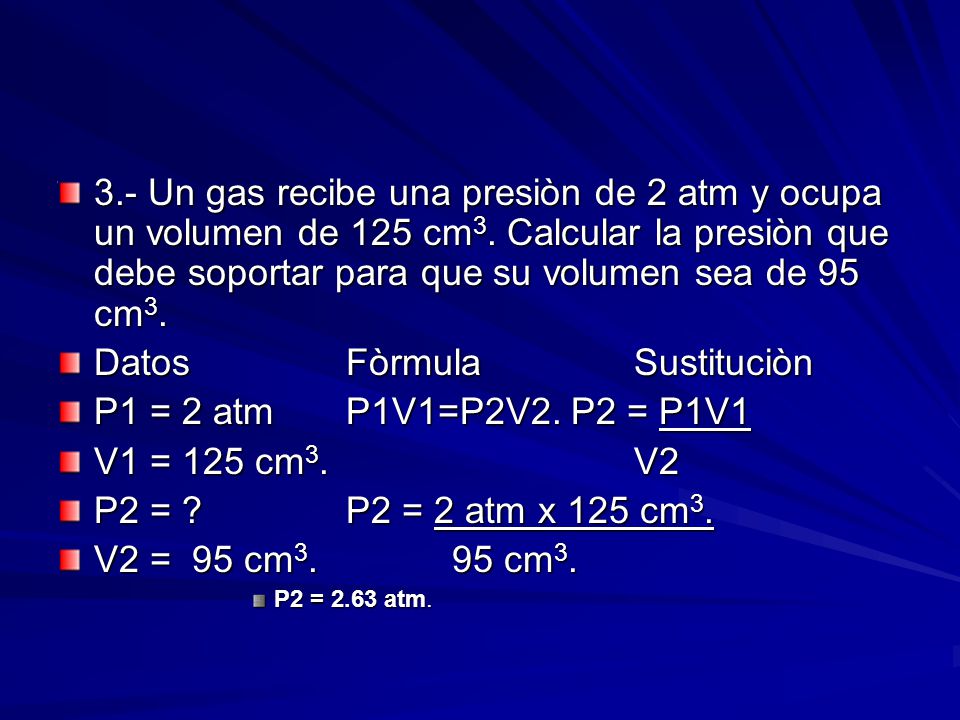 Datos Fòrmula Sustituciòn P1 = 2 atm P1V1=P2V2. P2 = P1V1