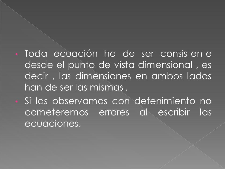 Toda ecuación ha de ser consistente desde el punto de vista dimensional , es decir , las dimensiones en ambos lados han de ser las mismas .