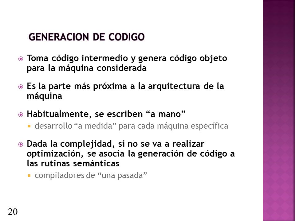 GENERACION DE CODIGO Toma código intermedio y genera código objeto para la máquina considerada.