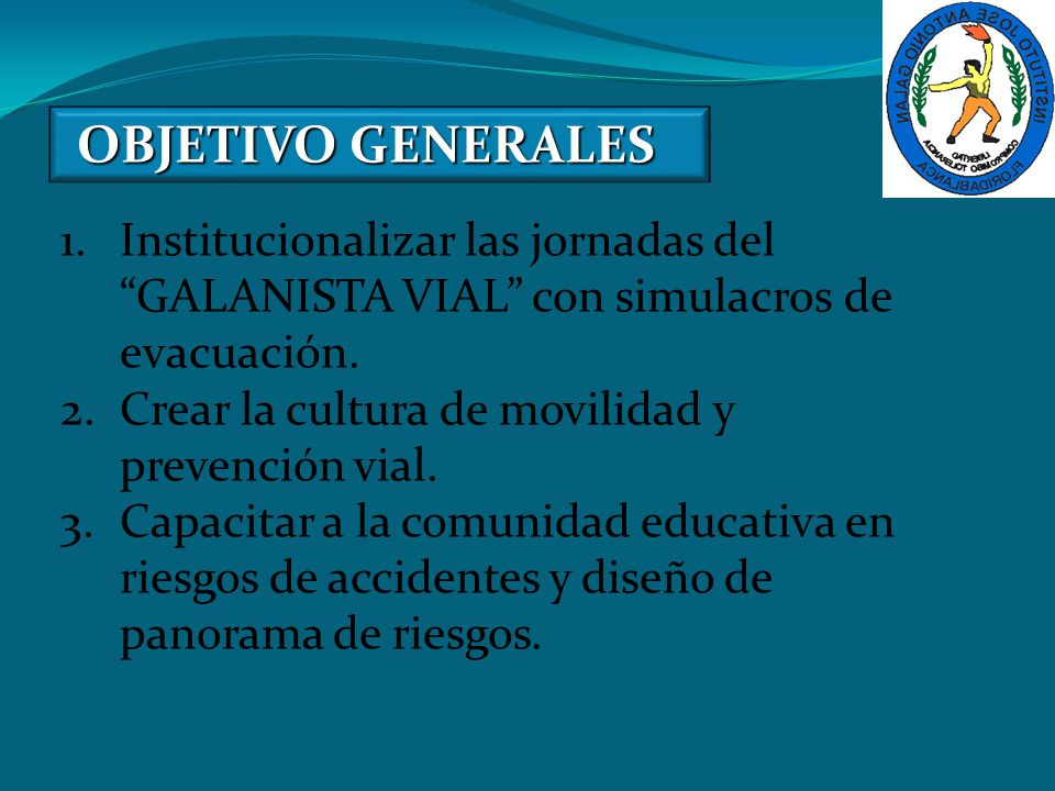OBJETIVO GENERALES Institucionalizar las jornadas del GALANISTA VIAL con simulacros de evacuación.