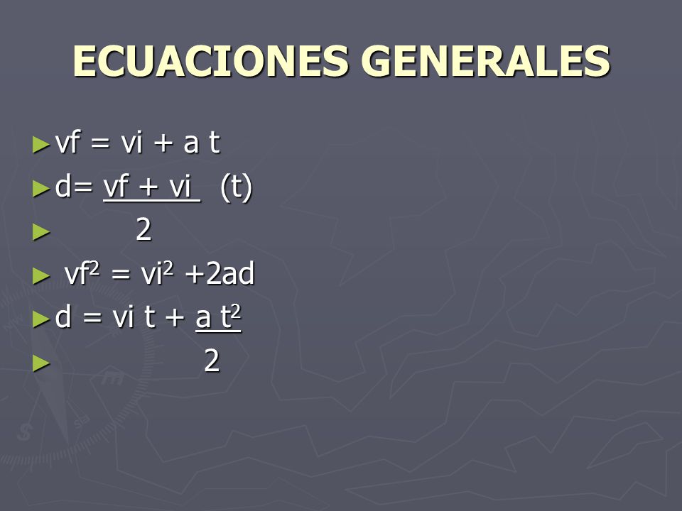 ECUACIONES GENERALES vf = vi + a t d= vf + vi (t) 2 vf2 = vi2 +2ad