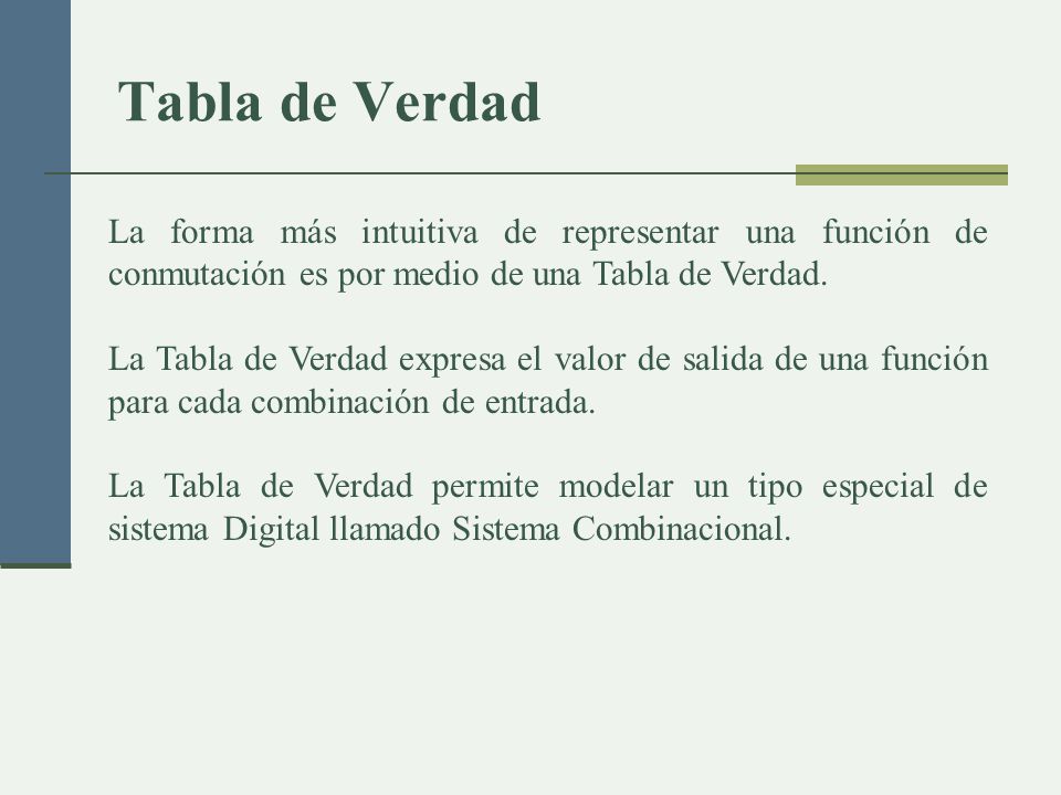 Tabla de Verdad La forma más intuitiva de representar una función de conmutación es por medio de una Tabla de Verdad.