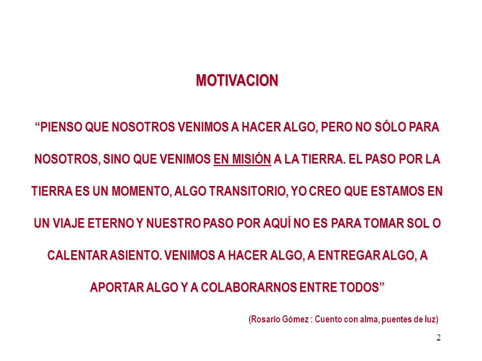 MOTIVACION PIENSO QUE NOSOTROS VENIMOS A HACER ALGO, PERO NO SÓLO PARA. NOSOTROS, SINO QUE VENIMOS EN MISIÓN A LA TIERRA. EL PASO POR LA.