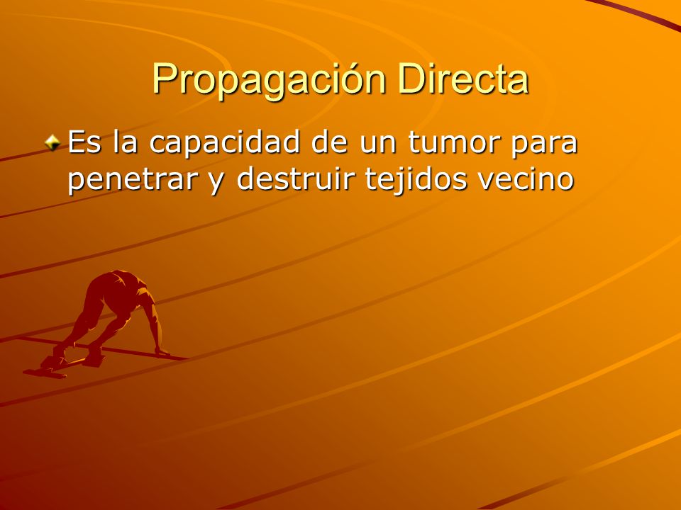 Propagación Directa Es la capacidad de un tumor para penetrar y destruir tejidos vecino