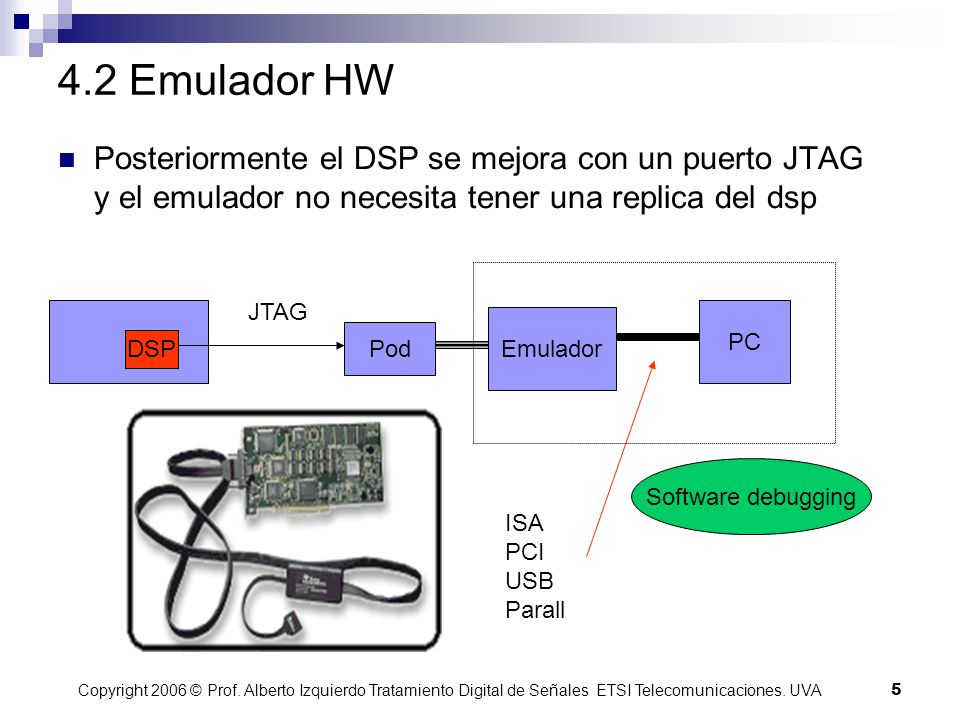 4.2 Emulador HW Posteriormente el DSP se mejora con un puerto JTAG y el emulador no necesita tener una replica del dsp.