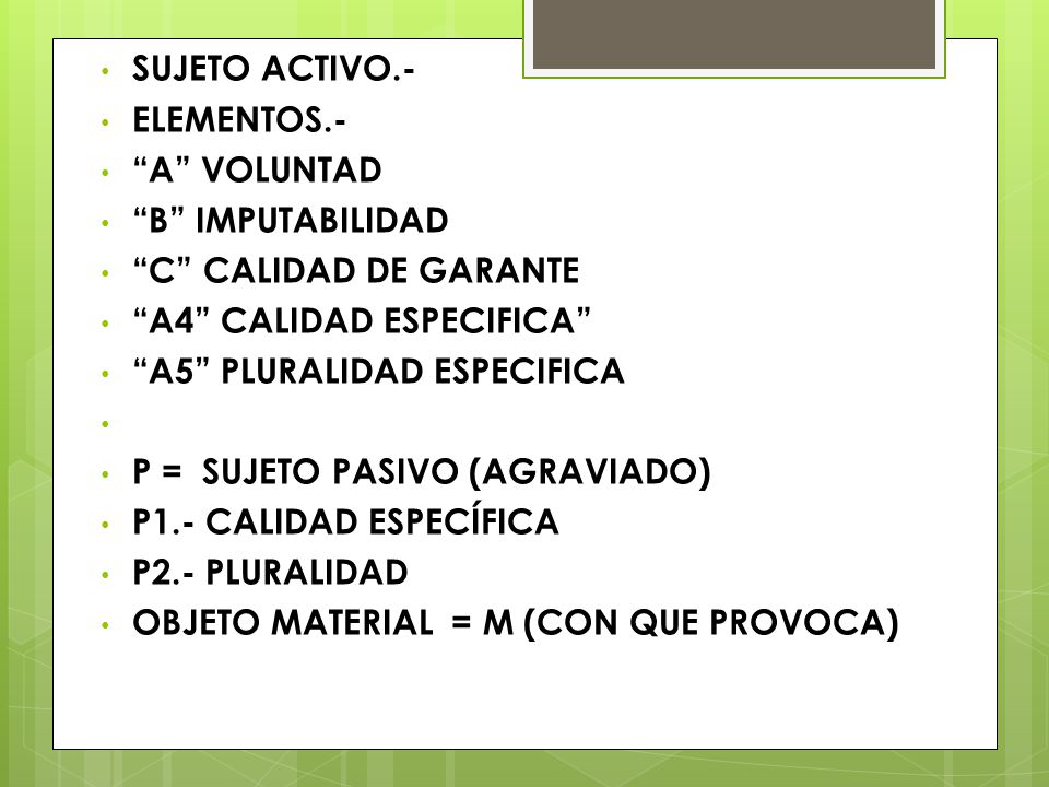 SUJETO ACTIVO.- ELEMENTOS.- A VOLUNTAD. B IMPUTABILIDAD. C CALIDAD DE GARANTE. A4 CALIDAD ESPECIFICA