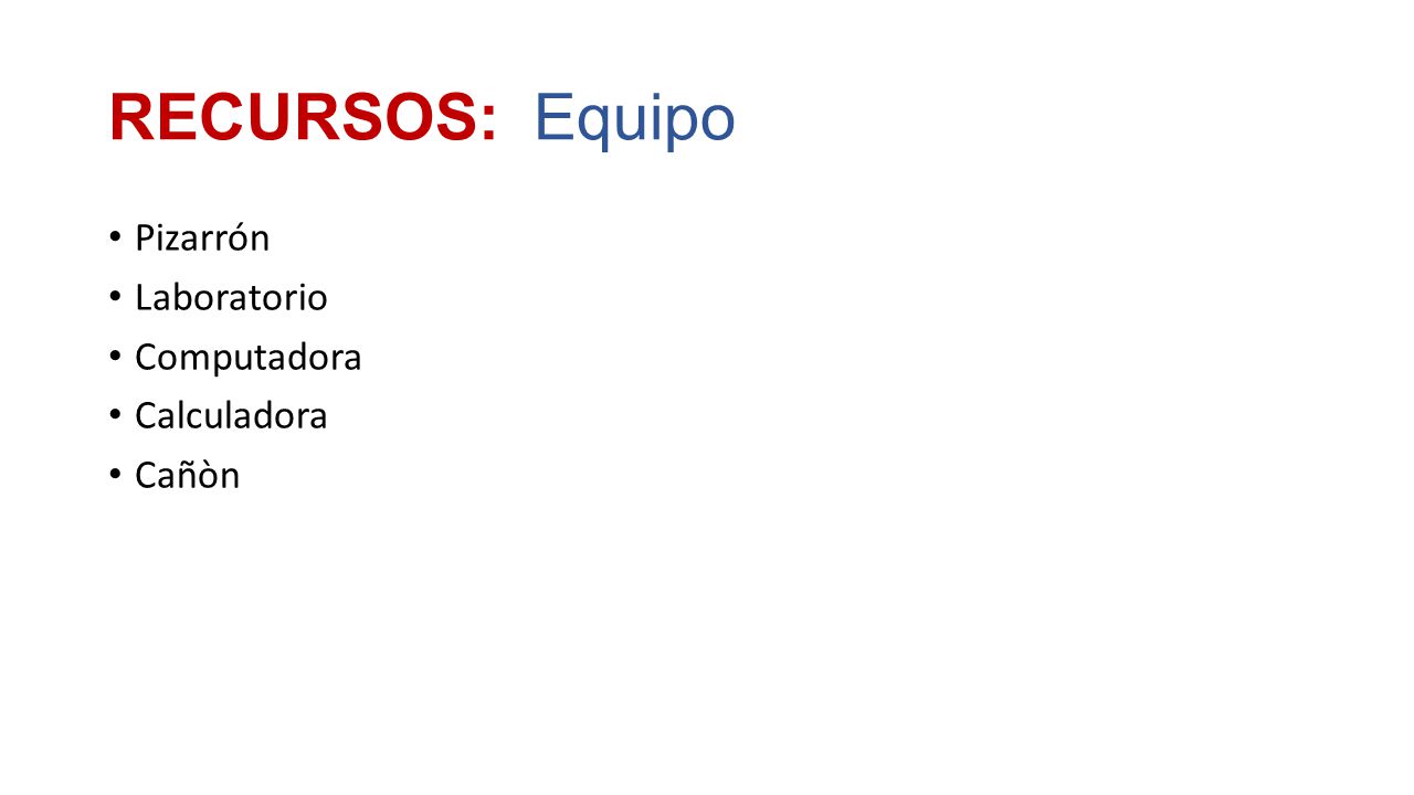 RECURSOS: Equipo Pizarrón Laboratorio Computadora Calculadora Cañòn