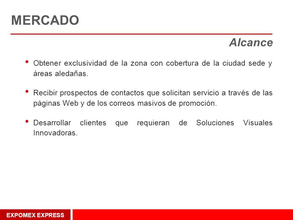 MERCADO Alcance. Obtener exclusividad de la zona con cobertura de la ciudad sede y áreas aledañas.
