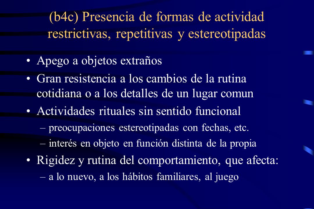 (b4c) Presencia de formas de actividad restrictivas, repetitivas y estereotipadas