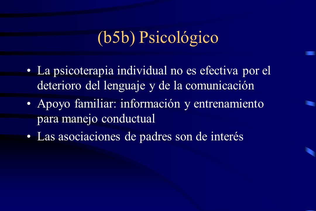 (b5b) Psicológico La psicoterapia individual no es efectiva por el deterioro del lenguaje y de la comunicación.
