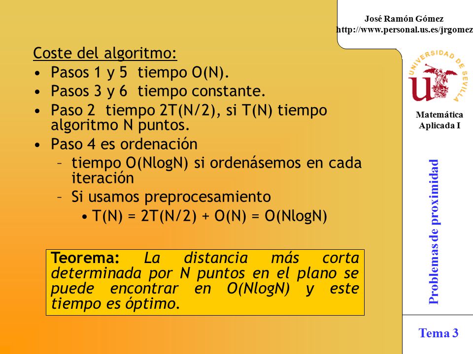 Coste del algoritmo: Pasos 1 y 5 tiempo O(N). Pasos 3 y 6 tiempo constante. Paso 2 tiempo 2T(N/2), si T(N) tiempo algoritmo N puntos.
