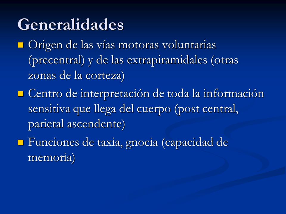Generalidades Origen de las vías motoras voluntarias (precentral) y de las extrapiramidales (otras zonas de la corteza)