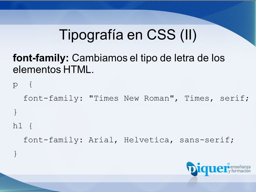Tipografía en CSS (II) font-family: Cambiamos el tipo de letra de los elementos HTML. p { font-family: Times New Roman , Times, serif;