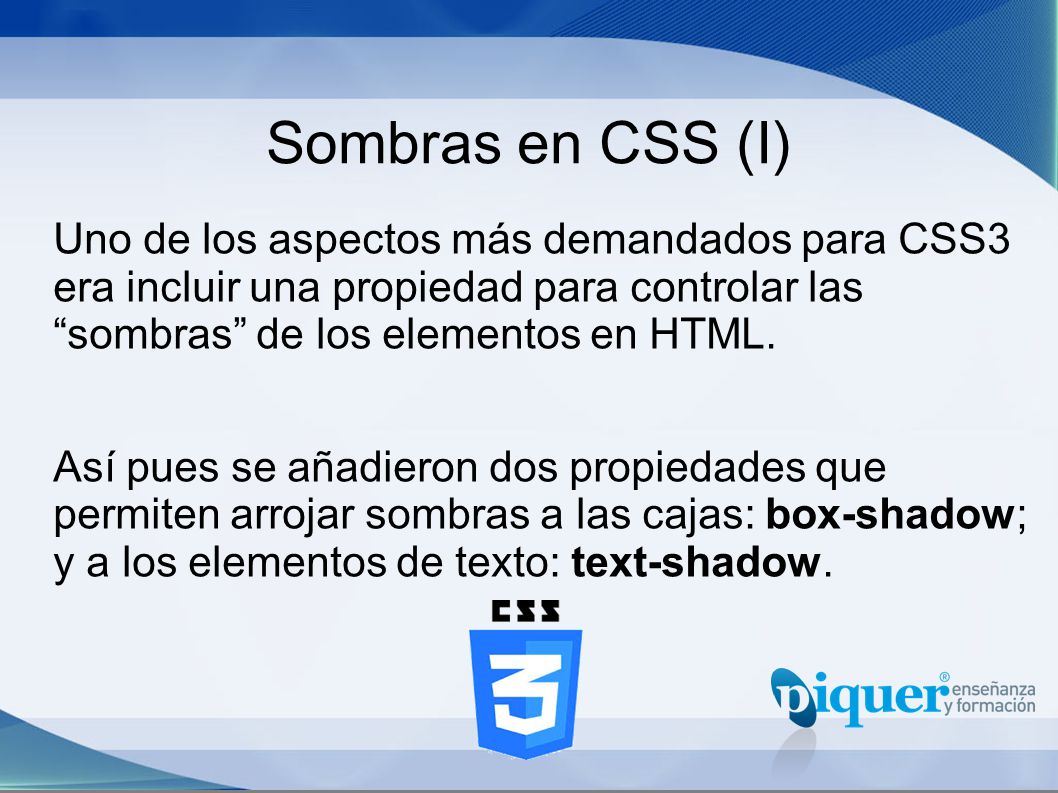 Sombras en CSS (I) Uno de los aspectos más demandados para CSS3 era incluir una propiedad para controlar las sombras de los elementos en HTML.