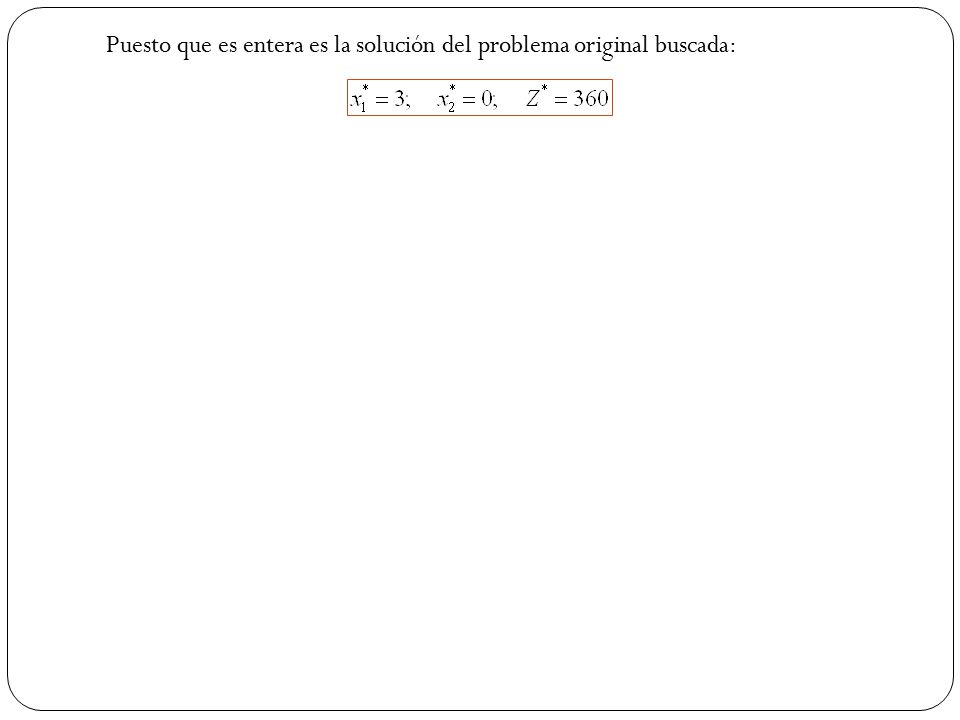 Puesto que es entera es la solución del problema original buscada: