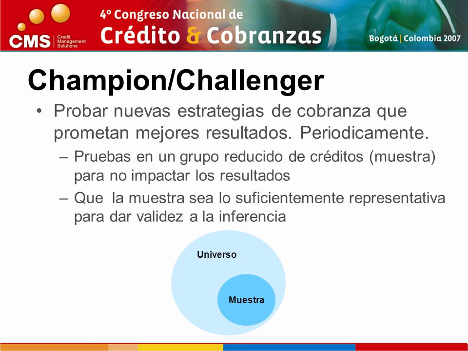 Champion/Challenger Probar nuevas estrategias de cobranza que prometan mejores resultados. Periodicamente.