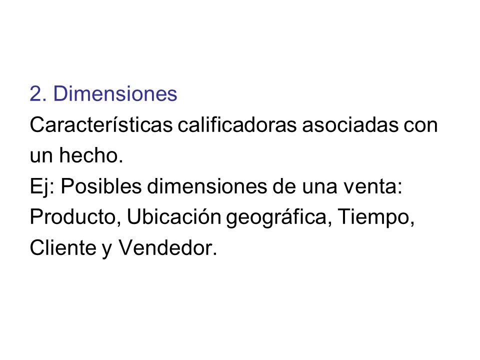 2. Dimensiones Características calificadoras asociadas con. un hecho. Ej: Posibles dimensiones de una venta: