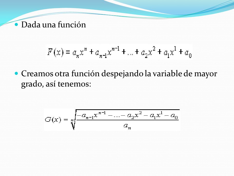 Dada una función Creamos otra función despejando la variable de mayor grado, así tenemos: