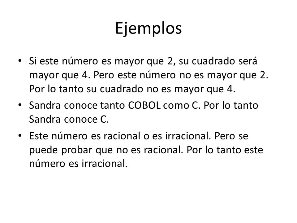 Ejemplos Si este número es mayor que 2, su cuadrado será mayor que 4. Pero este número no es mayor que 2. Por lo tanto su cuadrado no es mayor que 4.