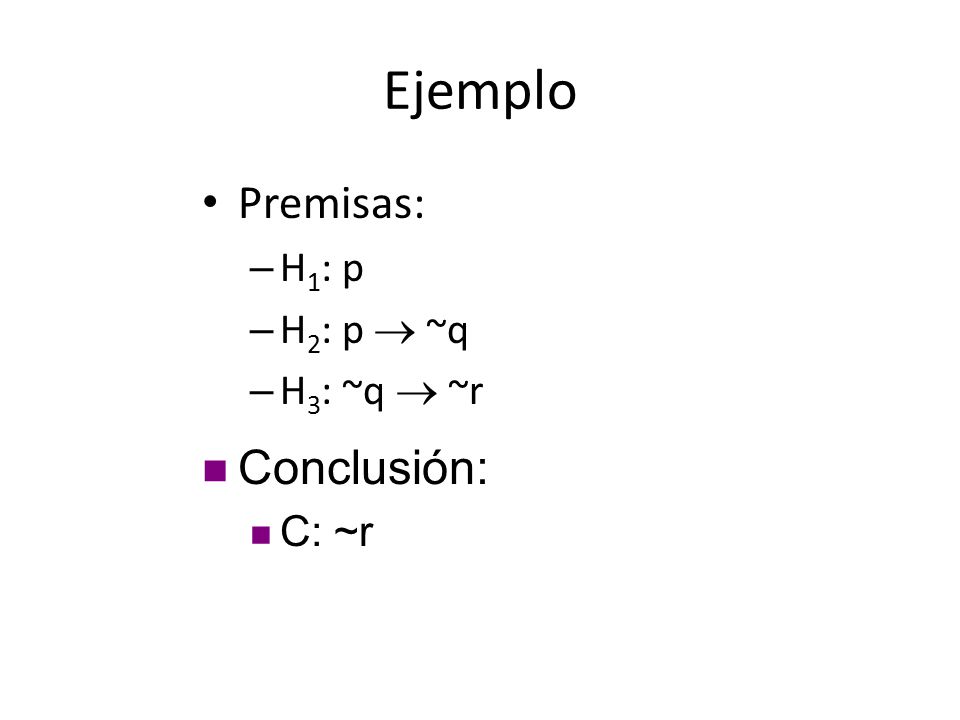 Ejemplo Premisas: H1: p H2: p  ~q H3: ~q  ~r Conclusión: C: ~r