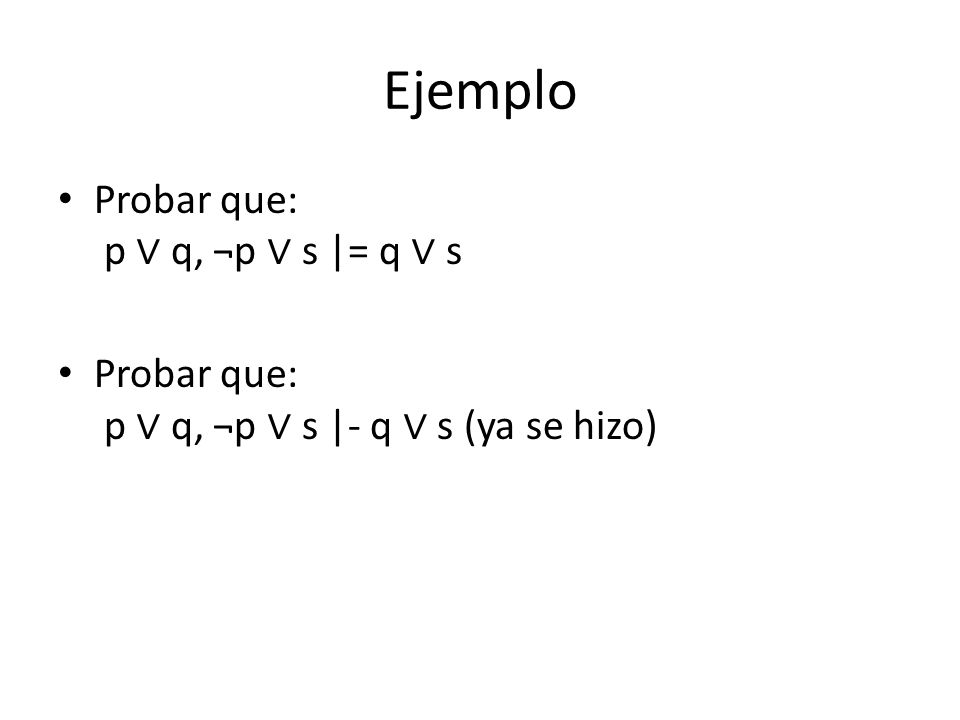 Ejemplo Probar que: p ∨ q, ¬p ∨ s |= q ∨ s