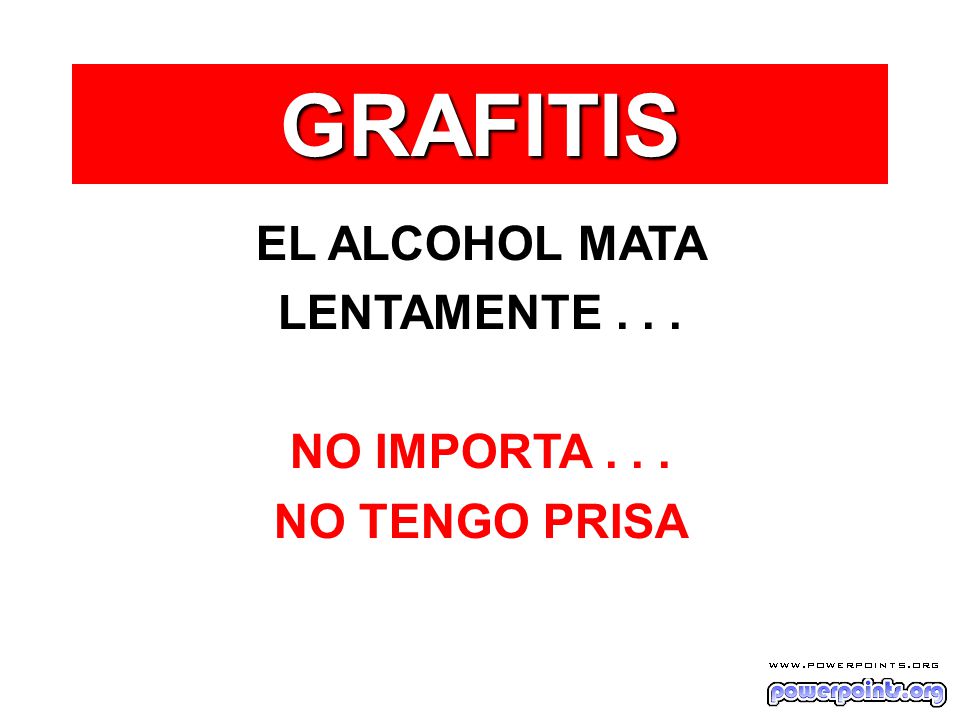 GRAFITIS EL ALCOHOL MATA LENTAMENTE NO IMPORTA . . .