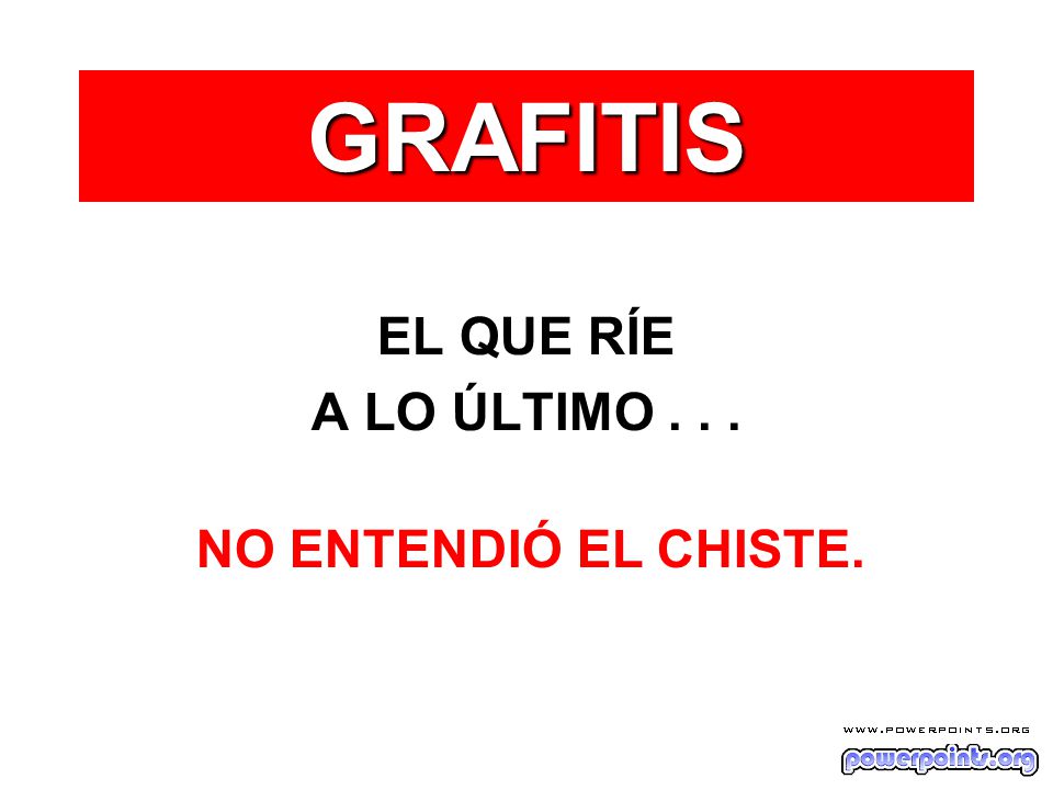 GRAFITIS EL QUE RÍE A LO ÚLTIMO NO ENTENDIÓ EL CHISTE.