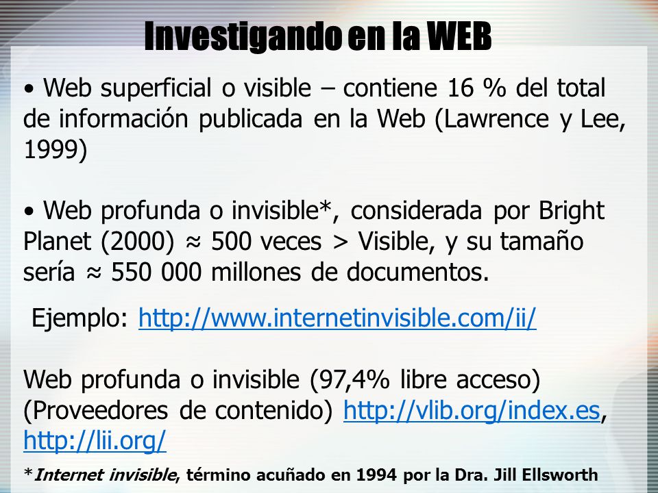 Investigando en la WEB Web superficial o visible – contiene 16 % del total de información publicada en la Web (Lawrence y Lee, 1999)