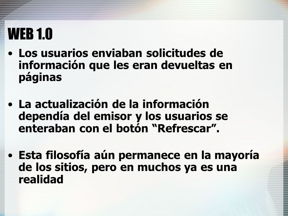 WEB 1.0 Los usuarios enviaban solicitudes de información que les eran devueltas en páginas.