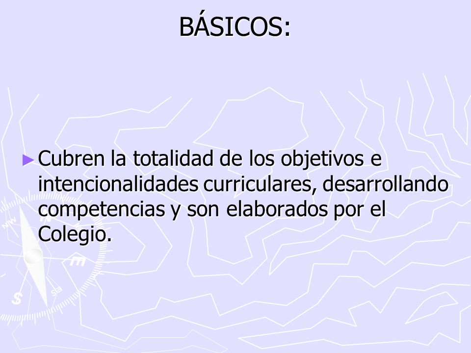 BÁSICOS: Cubren la totalidad de los objetivos e intencionalidades curriculares, desarrollando competencias y son elaborados por el Colegio.