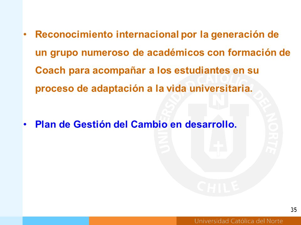 Reconocimiento internacional por la generación de un grupo numeroso de académicos con formación de Coach para acompañar a los estudiantes en su proceso de adaptación a la vida universitaria.