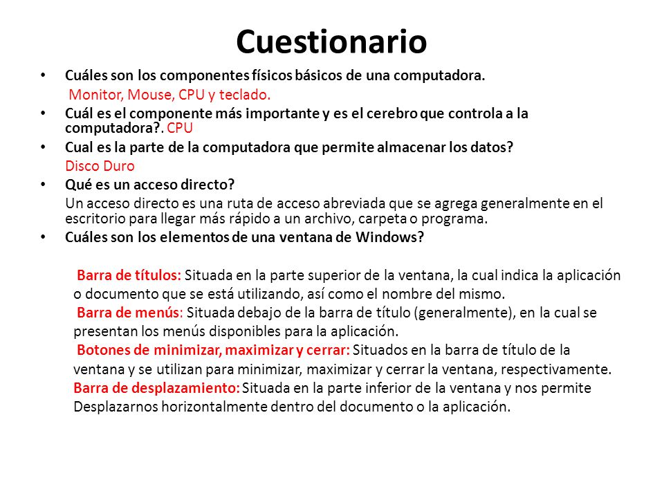 Cuestionario Cuáles son los componentes físicos básicos de una computadora. Monitor, Mouse, CPU y teclado.