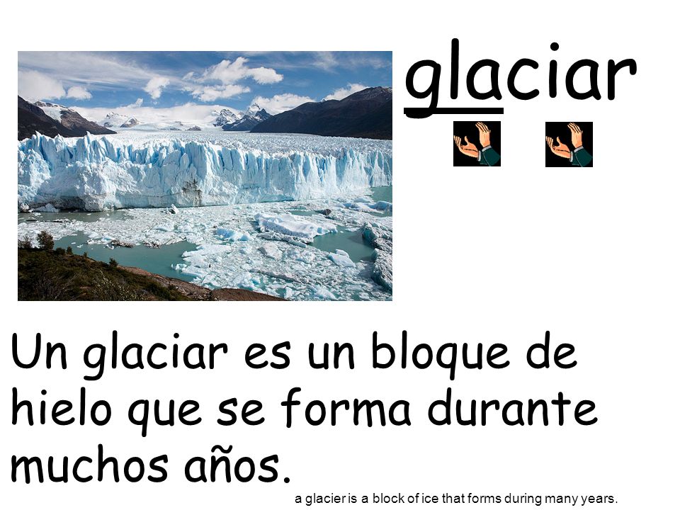glaciar Un glaciar es un bloque de hielo que se forma durante muchos años.