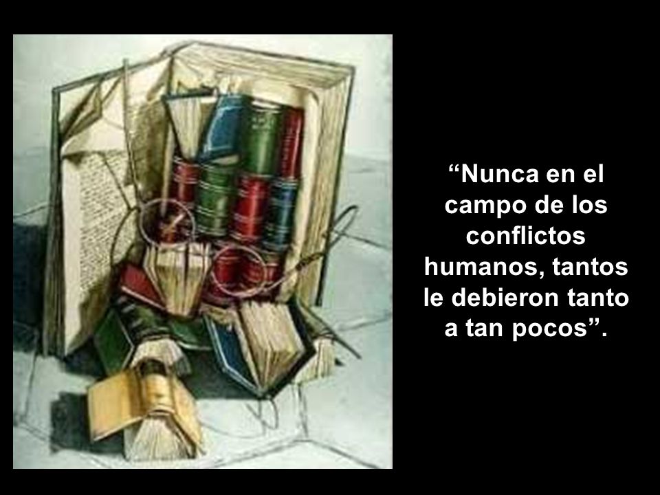 Nunca en el campo de los conflictos humanos, tantos le debieron tanto a tan pocos .