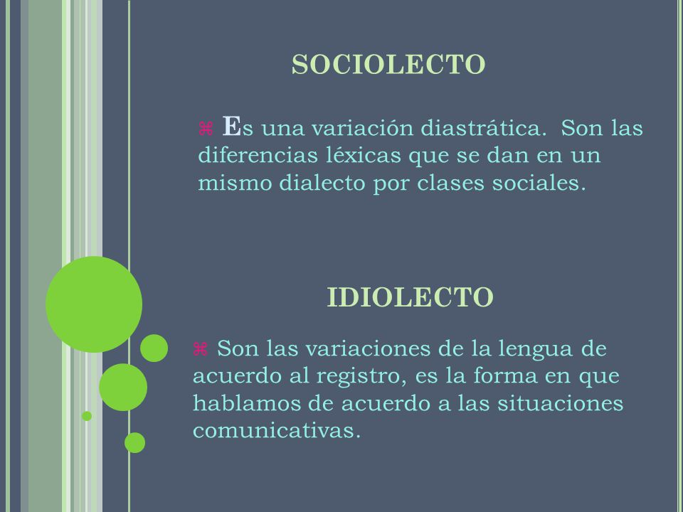 SOCIOLECTO Es una variación diastrática. Son las diferencias léxicas que se dan en un mismo dialecto por clases sociales.