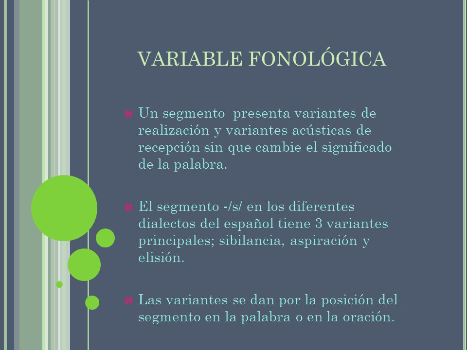 VARIABLE FONOLÓGICA Un segmento presenta variantes de realización y variantes acústicas de recepción sin que cambie el significado de la palabra.