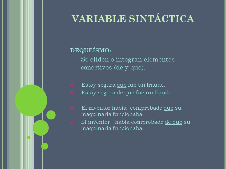 VARIABLE SINTÁCTICA DEQUEÍSMO: Se eliden o integran elementos conectivos (de y que). Estoy segura que fue un fraude.