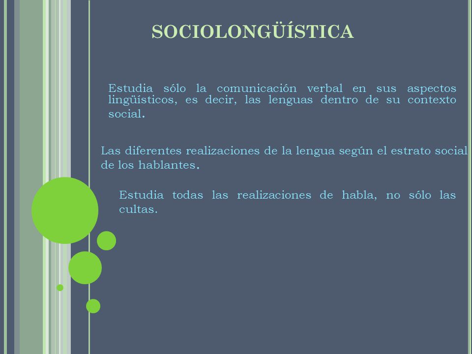 SOCIOLONGÜÍSTICA Estudia sólo la comunicación verbal en sus aspectos lingüísticos, es decir, las lenguas dentro de su contexto social.