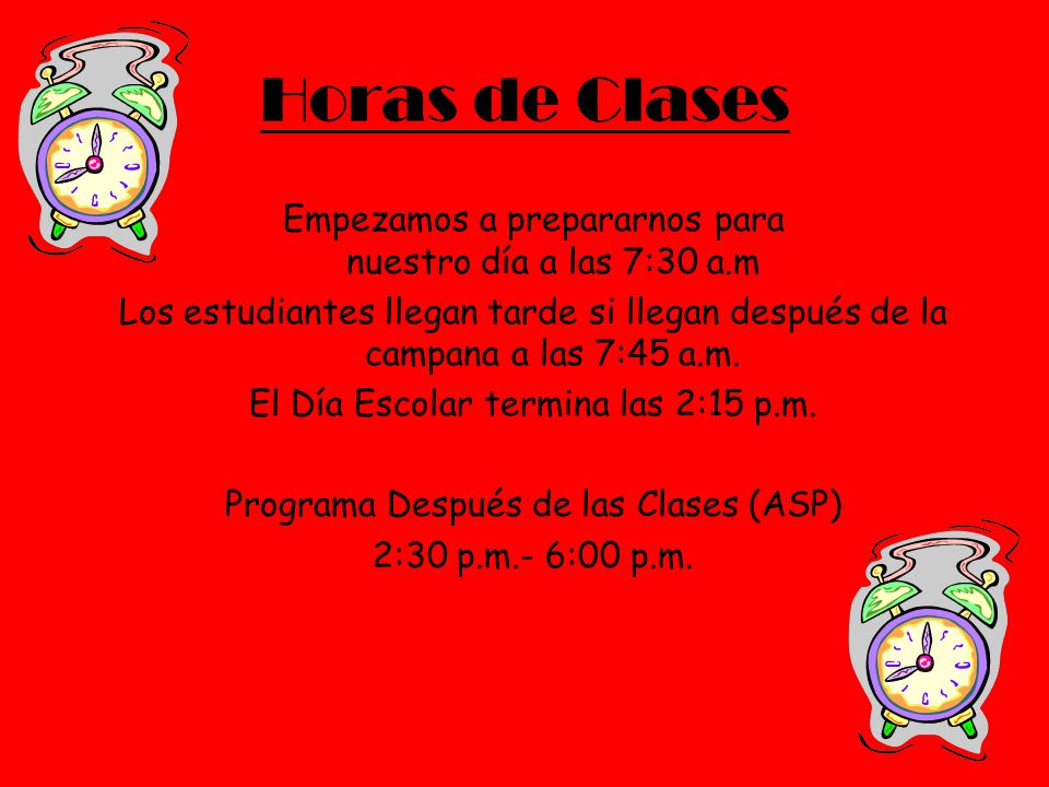 Horas de Clases Empezamos a prepararnos para nuestro día a las 7:30 a.m.