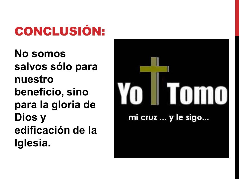 Conclusión: No somos salvos sólo para nuestro beneficio, sino para la gloria de Dios y edificación de la Iglesia.