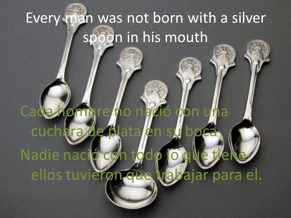 Every man was not born with a silver spoon in his mouth