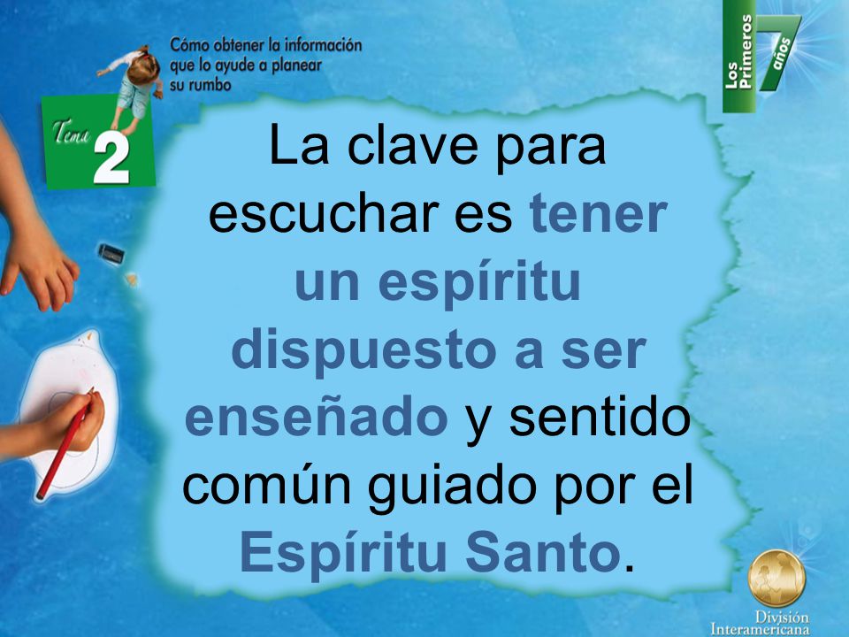 La clave para escuchar es tener un espíritu dispuesto a ser enseñado y sentido común guiado por el Espíritu Santo.