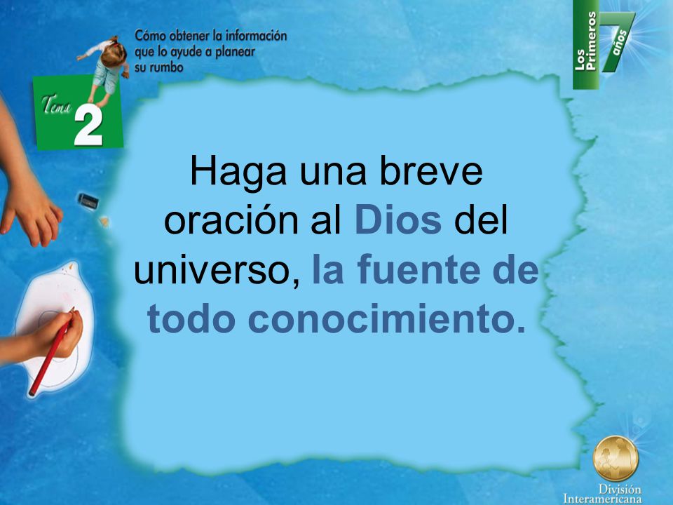 Haga una breve oración al Dios del universo, la fuente de todo conocimiento.