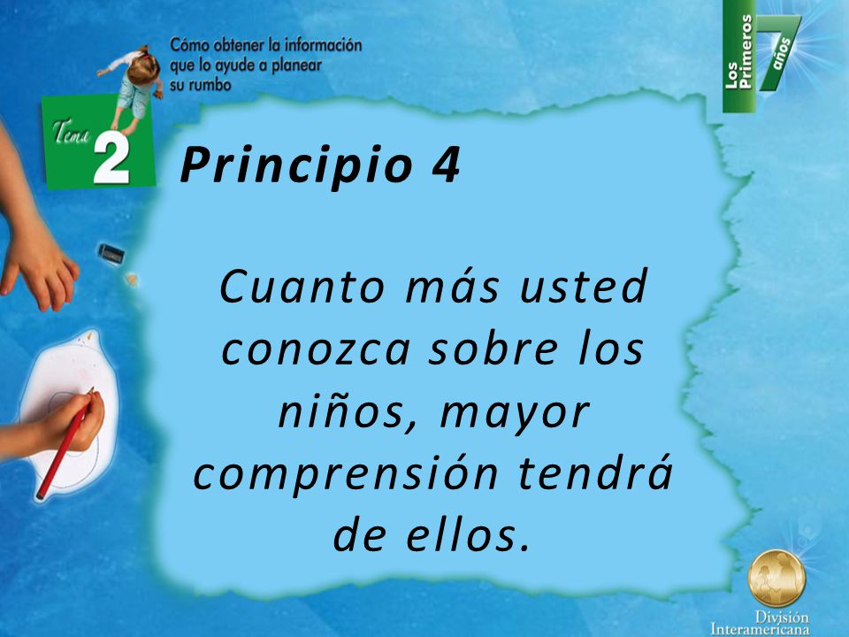 Principio 4 Cuanto más usted conozca sobre los niños, mayor comprensión tendrá de ellos.